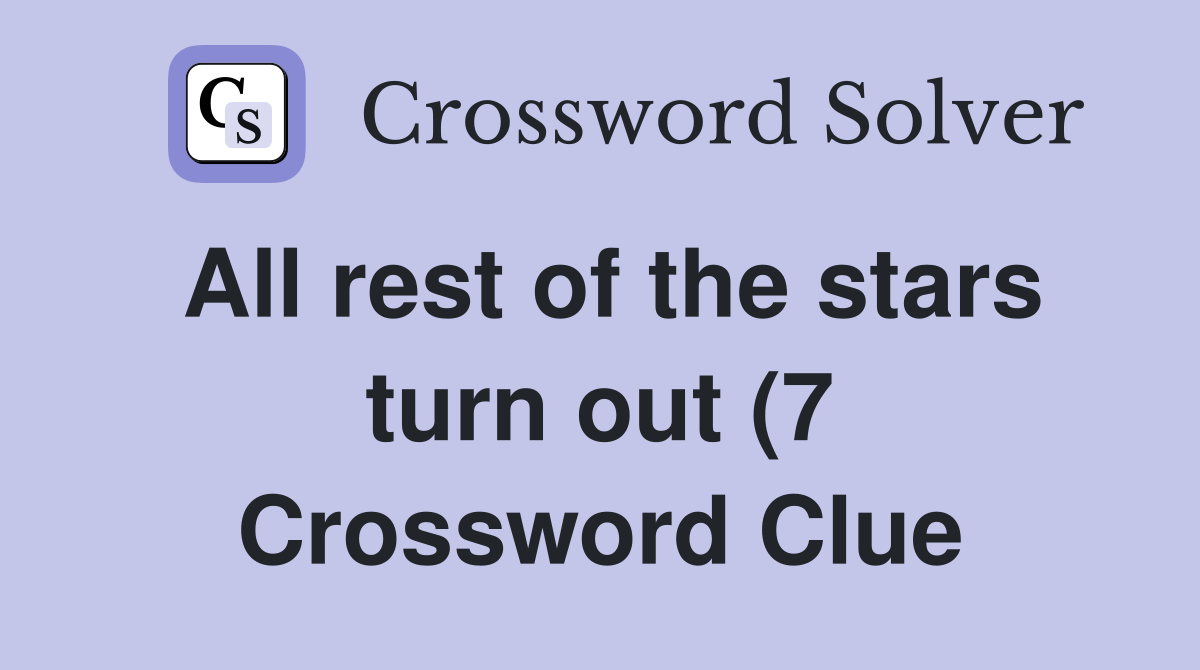 All rest of the stars turn out (7) Crossword Clue Answers Crossword All rest of the stars turn out (7) Crossword Clue Answers Crossword